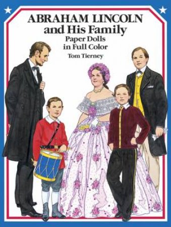 Abraham Lincoln and His Family Paper Dolls in Full Color by TOM TIERNEY