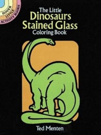Little Dinosaurs Stained Glass Coloring Book by TED MENTEN