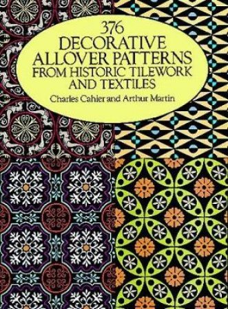376 Decorative Allover Patterns from Historic Tilework and Textiles by Charles Cahier & Arthur Martin