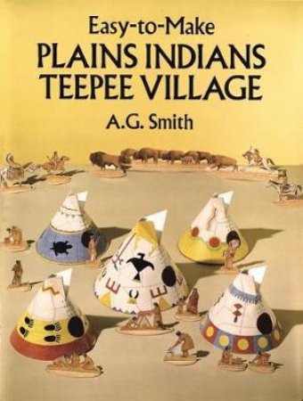Easy-to-Make Plains Indians Teepee Village by A. G. SMITH