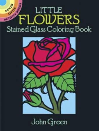 Little Flowers Stained Glass Coloring Book by JOHN GREEN