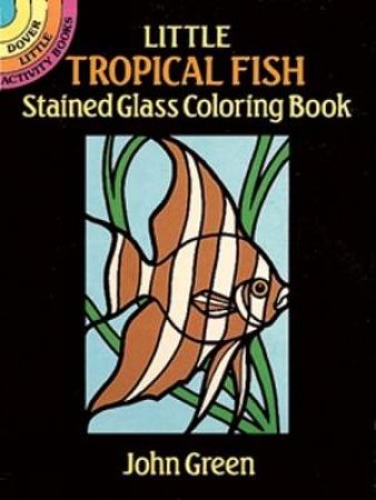 Little Tropical Fish Stained Glass Coloring Book by JOHN GREEN