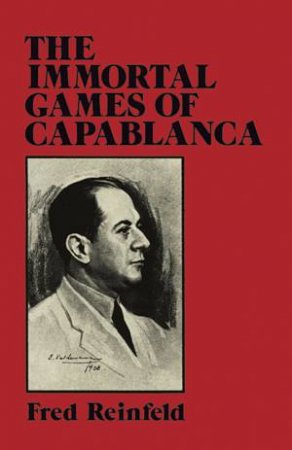 Immortal Games of Capablanca by FRED REINFELD