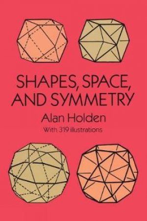 Shapes, Space, and Symmetry by ALAN HOLDEN