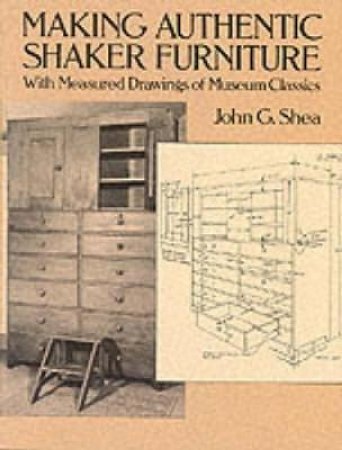 Making Authentic Shaker Furniture by JOHN G. SHEA