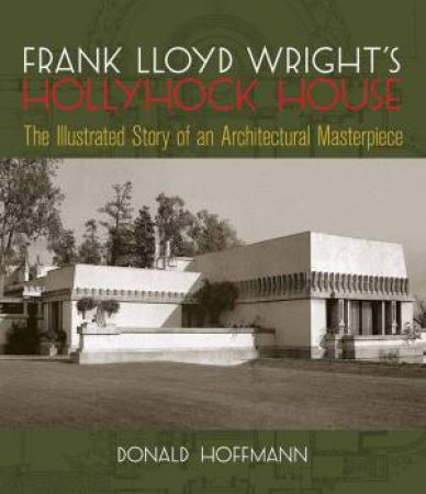 Frank Lloyd Wright's Hollyhock House by Donald Hoffmann