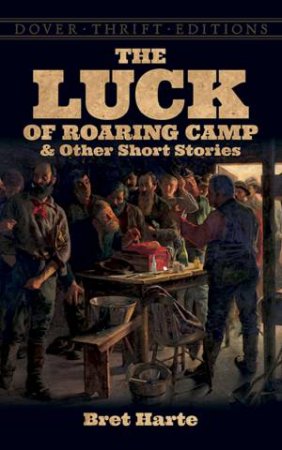 The Luck Of Roaring Camp And Other Short Stories by Bret Harte