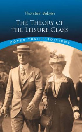 The Theory Of The Leisure Class by Thorstein Veblen