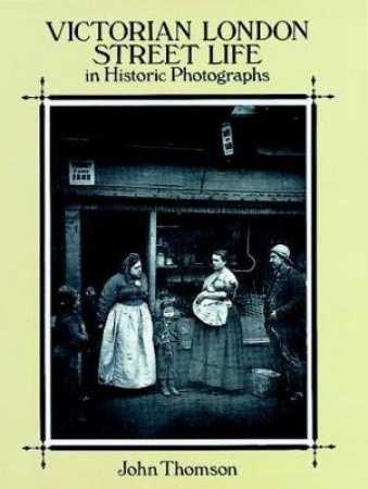 Victorian London Street Life in Historic Photographs by JOHN THOMSON