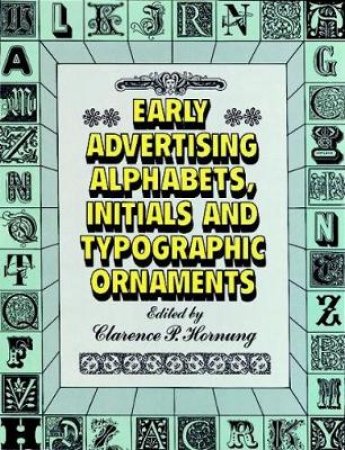 Early Advertising Alphabets, Initials and Typographic Ornaments by CLARENCE P. HORNUNG