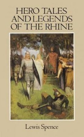 Hero Tales and Legends of the Rhine by LEWIS SPENCE