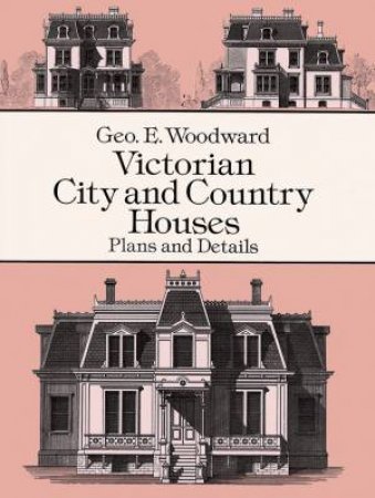 Victorian City and Country Houses by GEO E. WOODWARD