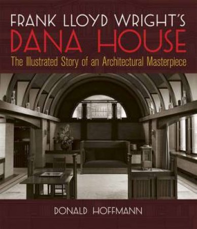 Frank Lloyd Wright's Dana House by Donald Hoffmann