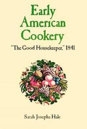 Early American Cookery by SARAH JOSEPHA HALE