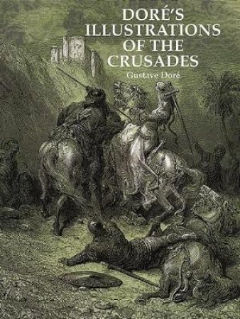 Dore's Illustrations of the Crusades by GUSTAVE DORE