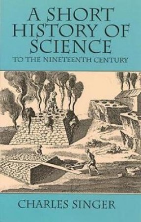 Short History of Science to the Nineteenth Century by CHARLES SINGER