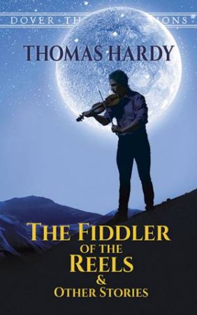 The Fiddler Of The Reels And Other Stories by Thomas Hardy