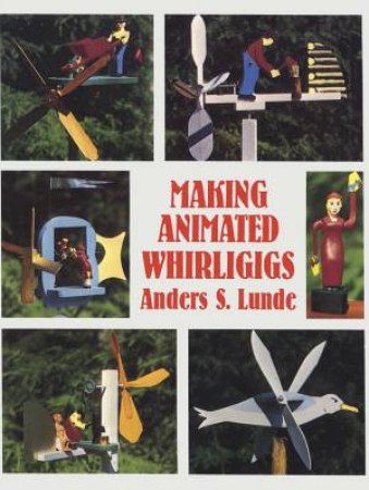Making Animated Whirligigs by Anders S. Lunde