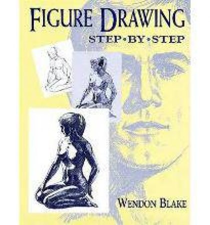 Figure Drawing Step by Step by WENDON BLAKE