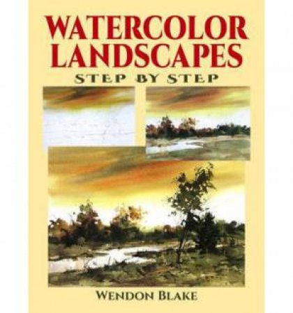 Watercolor Landscapes Step by Step by WENDON BLAKE