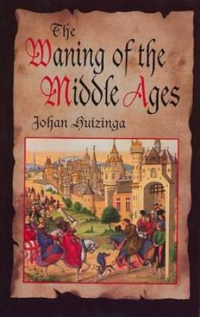 Waning of the Middle Ages by JOHAN HUIZINGA