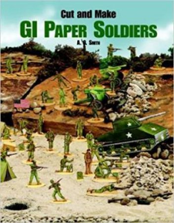 Cut And Make GI Paper Soldiers by A. G. Smith