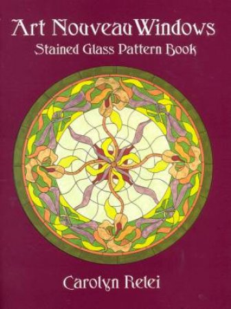 Art Noveau Windows Stained Glass Pattern Book by Carolyn Relei
