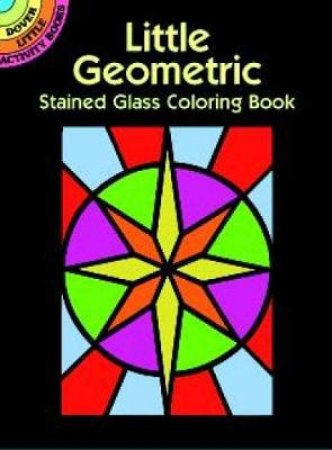 Little Geometric Stained Glass Coloring Book by A. G. SMITH