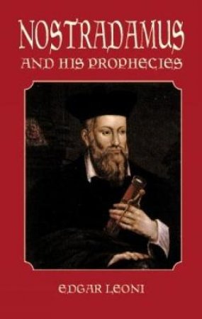 Nostradamus and His Prophecies by Nostradamus & Edgar Leoni