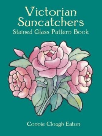 Victorian Suncatchers Stained Glass Pattern Book by CONNIE CLOUGH EATON