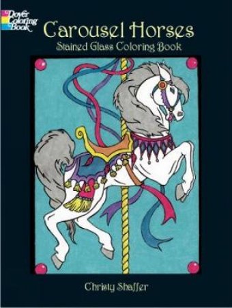Carousel Horses Stained Glass Coloring Book by CHRISTY SHAFFER