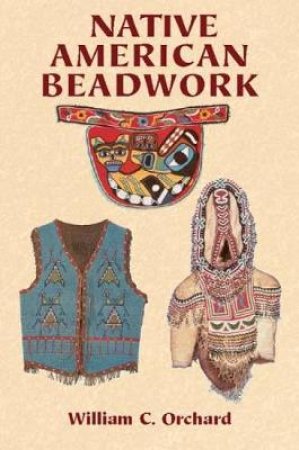 Native American Beadwork by WILLIAM C. ORCHARD