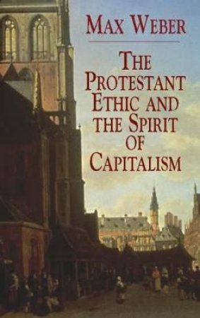 Protestant Ethic and the Spirit of Capitalism by MAX WEBER