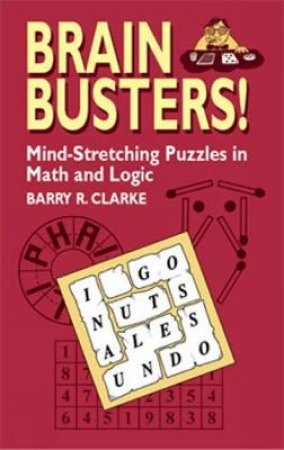Brain Busters! Mind-Stretching Puzzles in Math and Logic by BARRY R. CLARKE