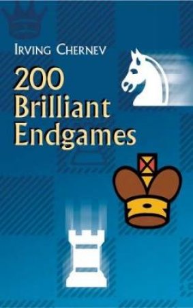 200 Brilliant Endgames by IRVING CHERNEV