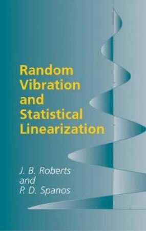 Random Vibration and Statistical Linearization by J. B. ROBERTS