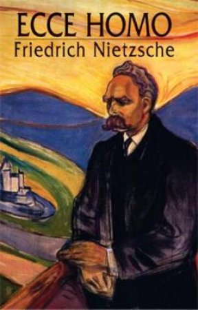 Ecce Homo by Friedrich Wilhelm Nietzsche & Anthony M. Ludovici
