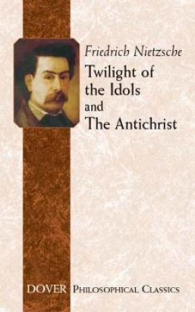 Twilight of the Idols and the Antichrist by Friedrich Wilhelm Nietzsche & Thomas Common
