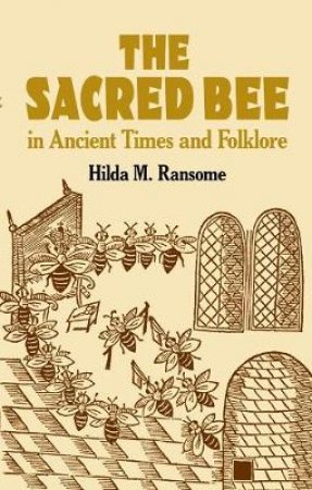 Sacred Bee in Ancient Times and Folklore by HILDA M. RANSOME