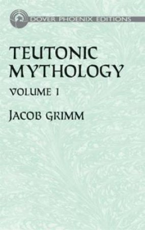 Teutonic Mythology Vol. 1 by JACOB GRIMM