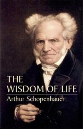 The Wisdom of Life by Arthur Schopenhauer & T. Bailey Saunders