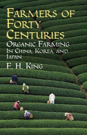 Farmers of Forty Centuries by F. H. King