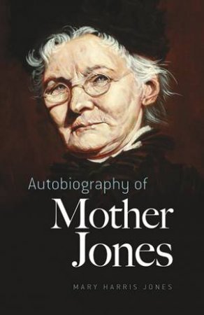 Autobiography of Mother Jones by MARY HARRIS JONES