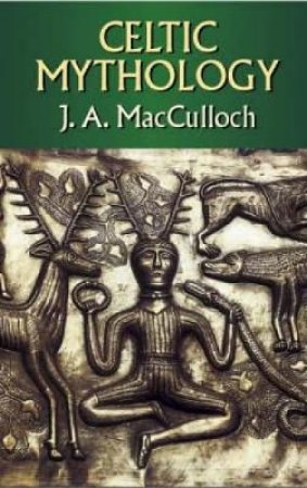Celtic Mythology by J. A. MacCulloch