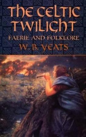 Celtic Twilight by W. B. YEATS