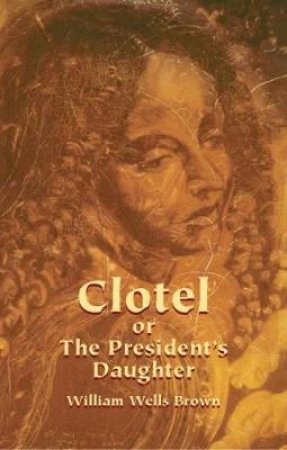 Clotel or The President's Daughter by WILLIAM WELLS BROWN