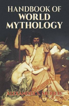 Handbook of World Mythology by ALEXANDER S. MURRAY