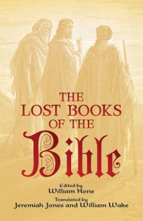 The Lost Books of the Bible by William Hone & Jeremiah Jones & William Wake