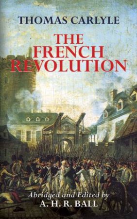 The French Revolution by Thomas Carlyle & A. H. R. Ball