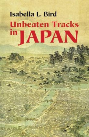 Unbeaten Tracks in Japan by Isabella L. Bird